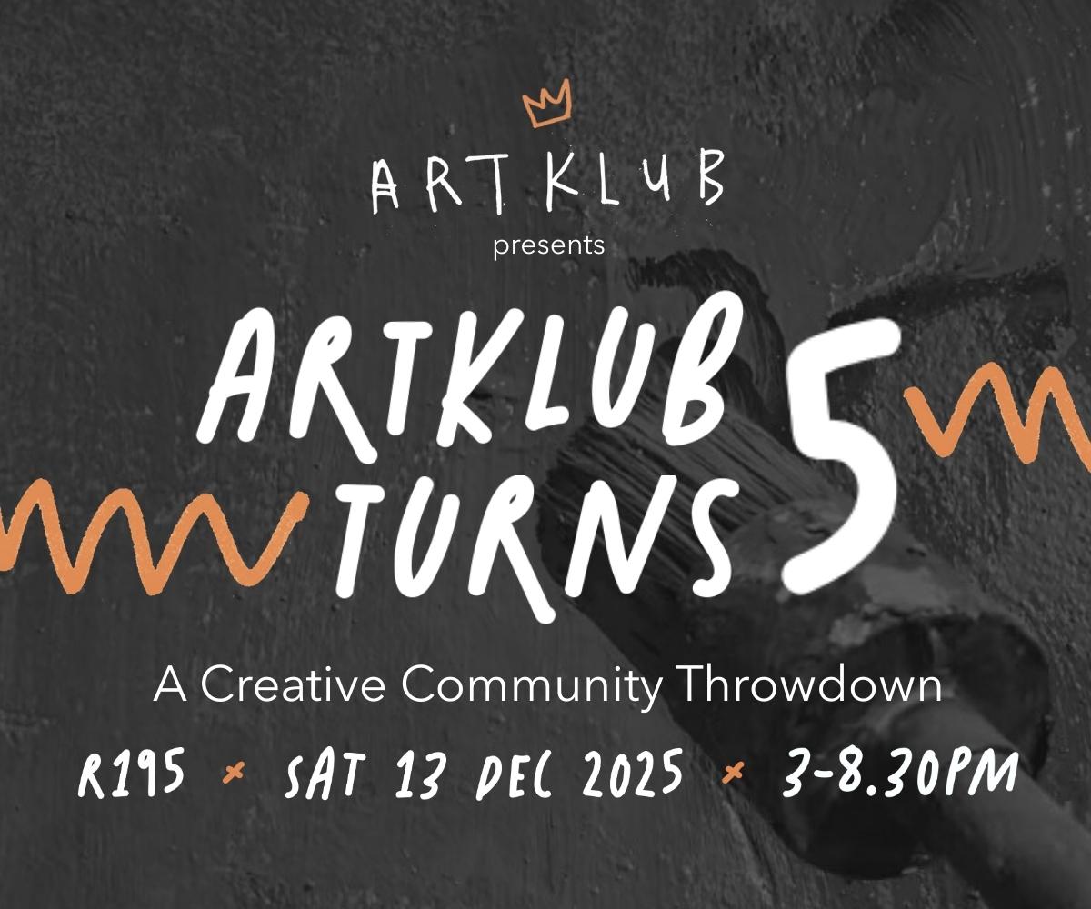 ARTKLUB presents: ArtKlub Turns 5 A Creative Community Throwdown R195 ● Sat 13 Dec 2026 ● 3-8.30PM